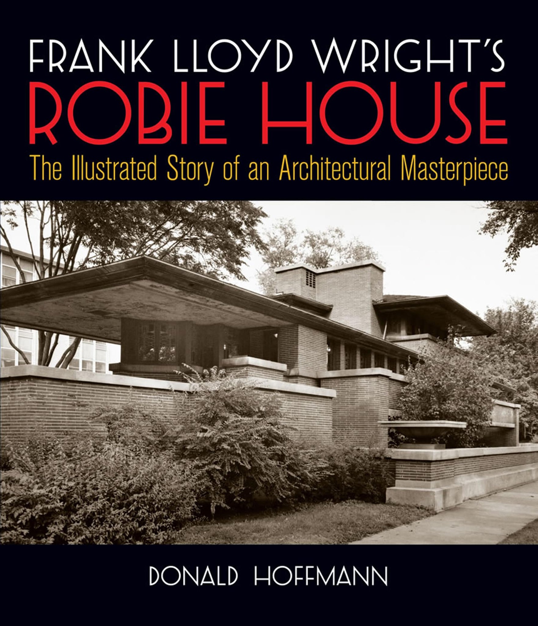 Robie House - The Illustrated Story of an Architectural Masterpiece